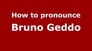 How to pronounce Bruno Geddo