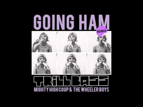 Mighty High Coup & The Wheeler Boys - Going Ham (TRILLBASS REMIX)