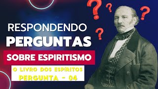 0004 - PERGUNTA DO LIVRO DOS ESPÍRITOS DE ALAN KARDEC - ESTUDO DO LIVRO DOS ESPÍRITOS