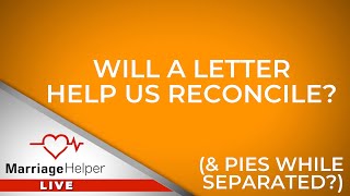 Will A Letter To My Spouse Help Us Reconcile? (& How Can She Notice My PIES If We’re Separated?)