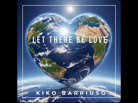 Kiko Barriuso – Let there be Love (feat. Carmentxu Ramírez and Sergio Feliú)