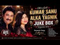 Kumar Sanu Alka Yagnik Non Stop Hits Best Romantic Songs Ever 90s Love Songs