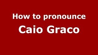 How to pronounce Caio Graco
