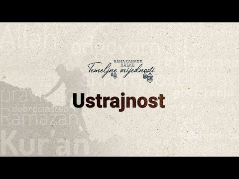 Ramazanske halke "TEMELJNE VRIJEDNOSTI" (6) - Ustrajnost