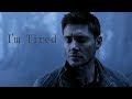Dean Winchester | I'm Tired