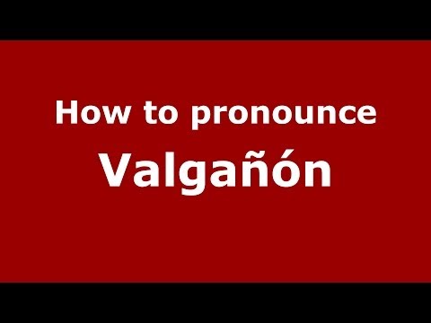 How to pronounce Valgañón (Spanish/Spain) - PronounceNames.com
