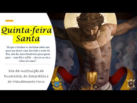 Quinta-feira Santa - Dia da Instituição da Eucaristia, do Sacerdócio e do Mandamento Novo