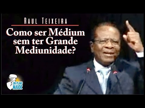 Raul Teixeira: Como ser Médium sem ter Grande Mediunidade?