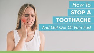 How To Stop A Toothache And Get Out Of Pain Fast
