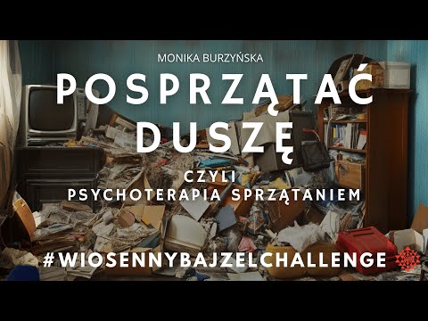 ✨🧹Posprzątać Duszę 🌸🧘‍♀️ czyli psychoterapia sprzątaniem #WiosennyBajzelChallenge @monikaburzynska