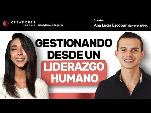 Gestionando desde un liderazgo humano | Con Ana Lucía Escobar, Master en RRHH.