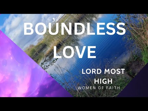 DRAGOSTE FĂRĂ MARGINI DE LA FEMEI CU CREDINȚĂ; DOMNUL CEL PREAÎNALT (VERSURI VIDEO)