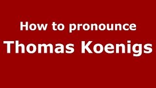 How to pronounce Thomas Koenigs