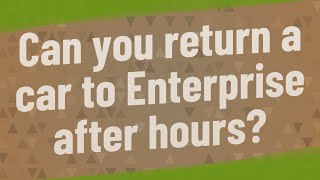 Can you return a car to Enterprise after hours