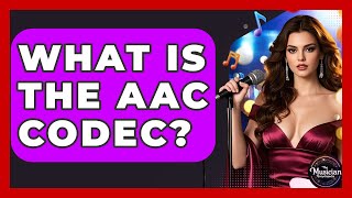 What Is The AAC Codec? - The Musician Encyclopedia