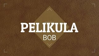 PELIKULA - BOB (LYRICS)
