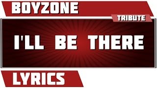 I&#39;ll Be There - Boyzone tribute - Lyrics