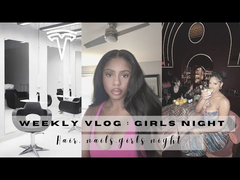 WEEKLY VLOG: GETTING MY HAIR DONE, GIRLS NIGHT, AND NAIL SALON
