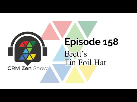 CRM Zen Show Episode 158 - Brett’s Tin Foil Hat