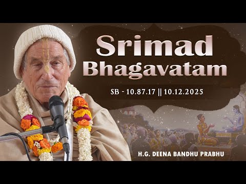 HG Deena Bandhu Prabhu  || SB - 10.87.17 || 10.12.2025
