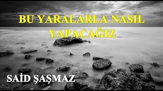Said Şaşmaz - Bu Yaralarla Nasıl Yapacağız