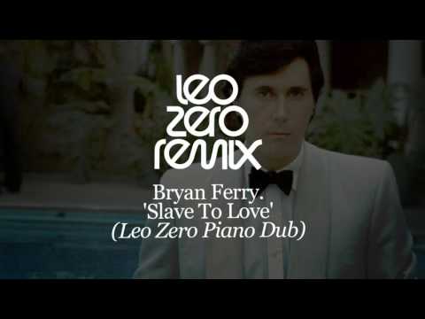 Bryan Ferry - Slave To Love - Leo Zero Piano Dub