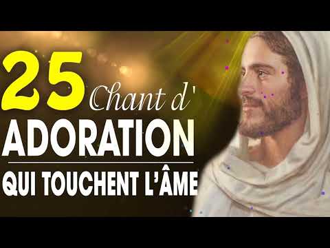 LOUANGE POUR SENTIR LA PRESENCE DE DIEU - TOP 25 CHANT D'ADORATION CHRÉTIENNE QUI TOUCHENT L'ÂME 🙏