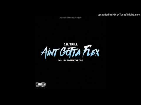 Aint Gotta Flex - JR Trill [ft. Wallace of UA The Duo] (prod. Asap Beatz)
