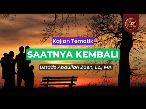 Saatnya Kembali - Ustadz Abdullah Zaen., Lc., MA.