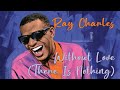 Ray Charles - Without Love (There Is Nothing)