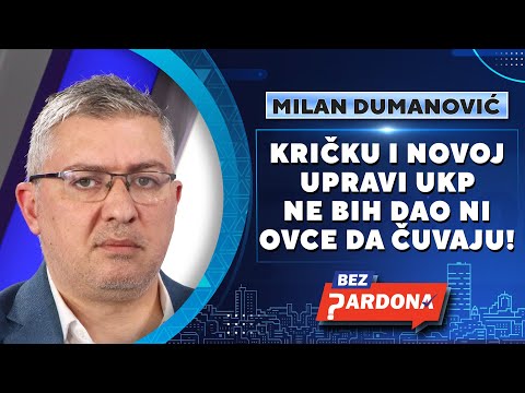 BEZ PARDONA | Milan Dumanović: Kričku i novoj upravi UKP ne bih dao ni ovce da čuvaju!