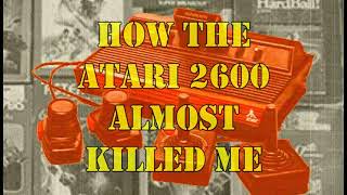 How The Atari 2600 Almost Killed Me
