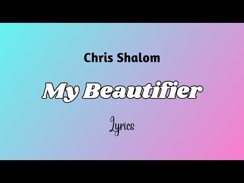 Chris Shalom - My Beautifier (Lyrics)