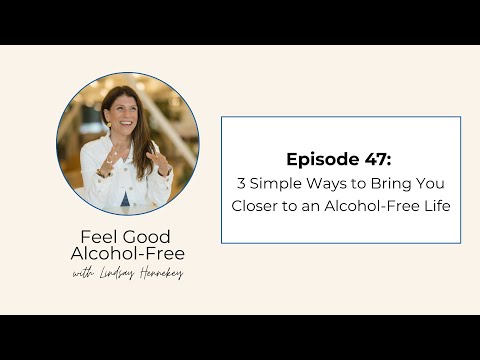 Feel Good Alcohol-Free (Ep.47): 3 Simple Ways To Bring You Closer To An Alcohol-Free Life