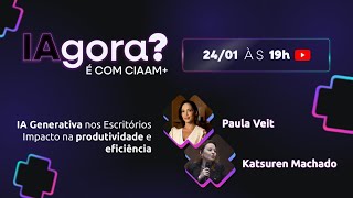 IAgora? É com o CIAAM+ — IA Generativa nos Escritórios e o Impacto na produtividade e eficiências