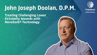 John Joseph Doolan, D.P.M. on Treating Challenging Lower Extremity Wounds with NovoSorb® Technology
