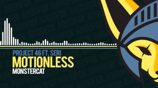 Project 46 - Motionless (feat. Seri) [Monstercat]