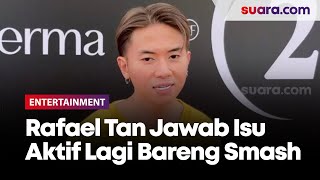 Rafael Tan Jawab Isu Bangkrut Hingga Aktif Lagi Bareng Smash