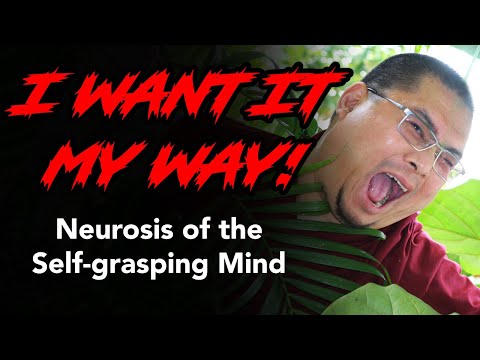 I Want It My Way! - Neurosis of the Self-Grasping Mind