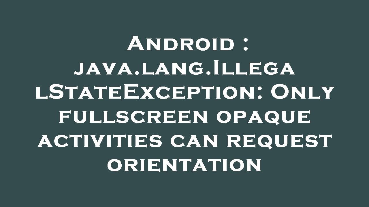 Android : java.lang.IllegalStateException: Only fullscreen opaque activities can request orientation