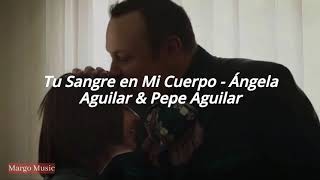 Tu Sangre en Mi Cuerpo - Ángela Aguilar &amp; Pepe Aguilar (Letra)