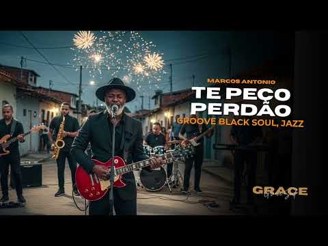 TE PEÇO PERDÃO — VERSÃO GRACE GROOVE SOUL — MARCOS ANTÔNIO