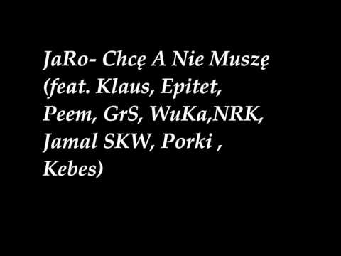 JaRo - Chcę A Nie Muszę ( feat. Klaus, Epitet, Peem, GrS, WuKa, NRK, JaMaL SKW, Porki, Kebes )
