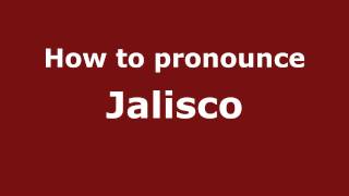 How to pronounce Jalisco