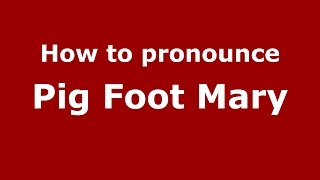 How to pronounce Pig Foot Mary