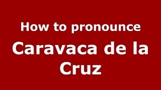 How to pronounce Caravaca De La Cruz