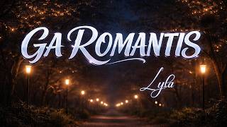 Download lagu Ga Romantis -Lyla (lyrics lagu) mp3