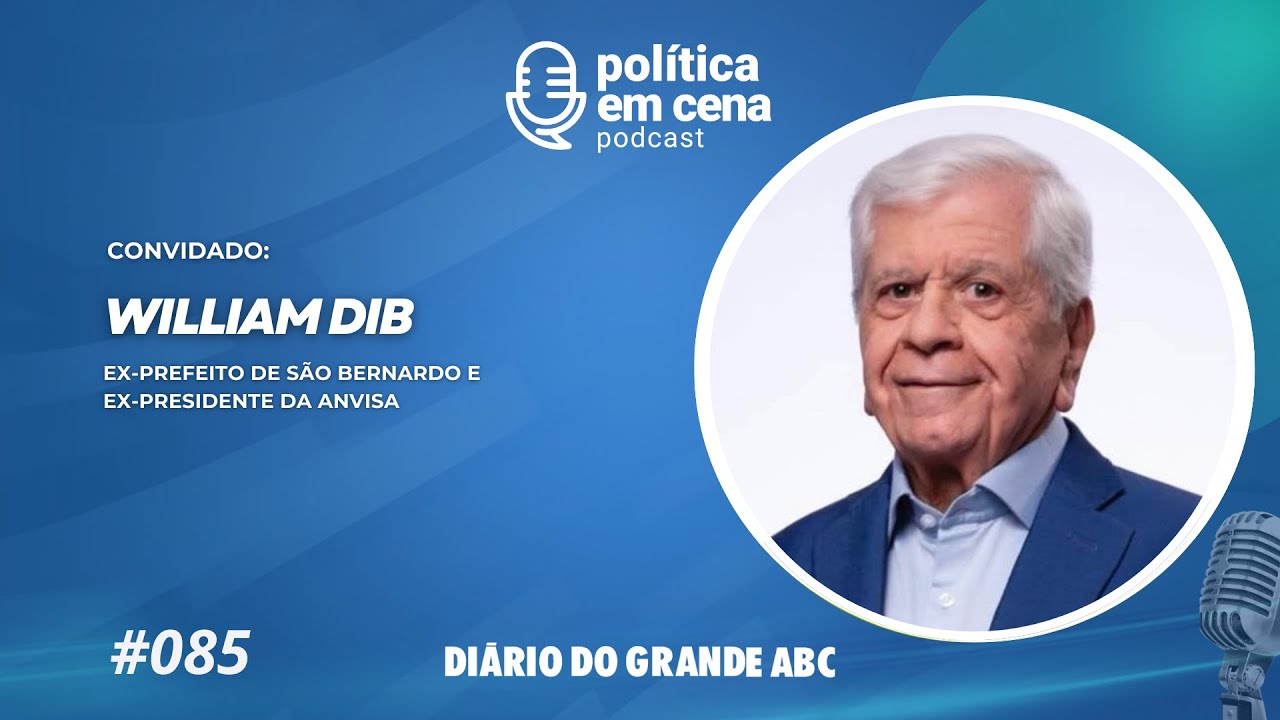 William Dib (PSB), ex-prefeito de São Bernardo e ex-presidente da Anvisa | POLÍTICA EM CENA #085