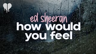 ed sheeran - how would you feel (paean) (lyrics)