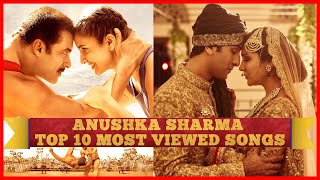 ANUSHKA SHARMA TOP 10 MOST VIEWED SONGS ||| BEST OF ANUSHKA SHARMA |||